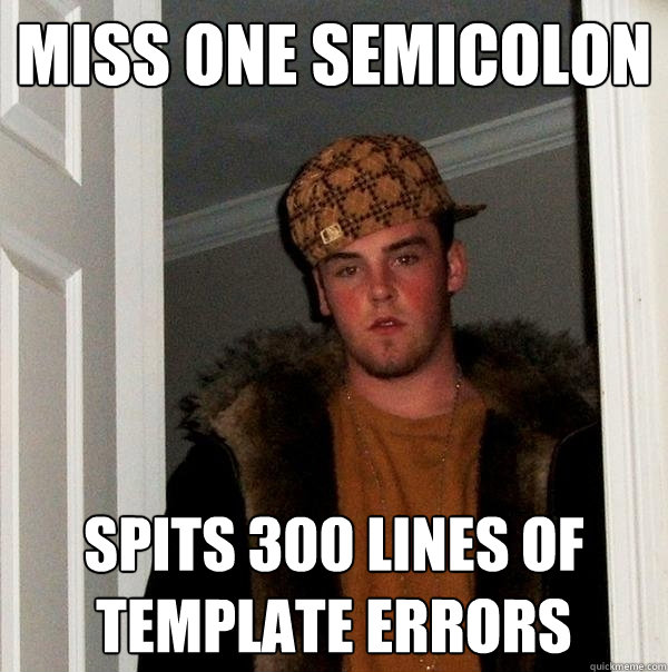 Miss one semicolon Spits 300 lines of template errors  Scumbag Steve