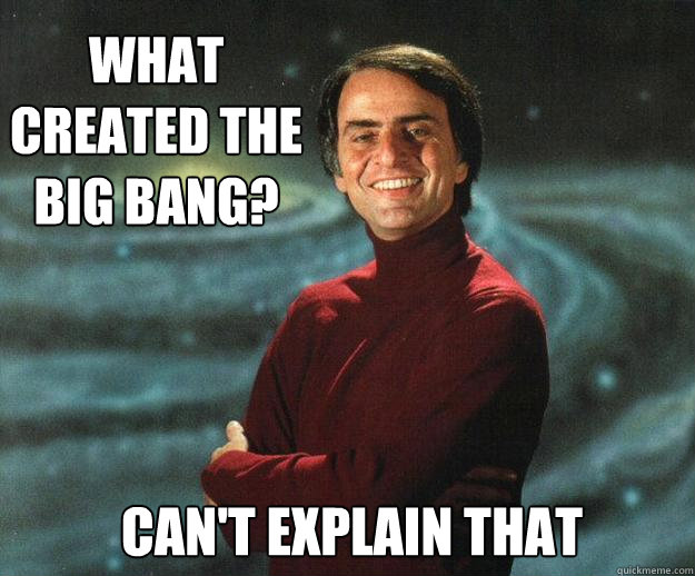 What created the big bang? Can't explain that   