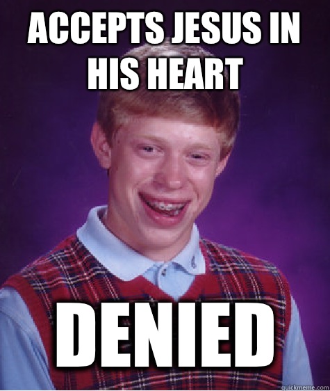 Accepts Jesus in his heart Denied - Accepts Jesus in his heart Denied  Bad Luck Brian