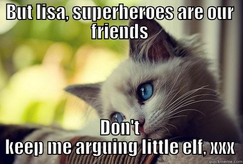 BUT LISA, SUPERHEROES ARE OUR FRIENDS DON'T KEEP ME ARGUING LITTLE ELF, XXX First World Problems Cat