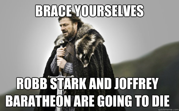 BRACE YOURSELVES ROBB STARK AND JOFFREY BARATHEON ARE GOING TO DIE  Ned Stark