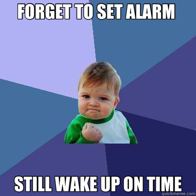 FORGET TO SET ALARM  STILL WAKE UP ON TIME  Success Kid