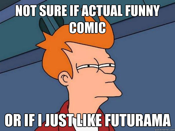 Not sure if Actual funny comic or if i just like futurama  