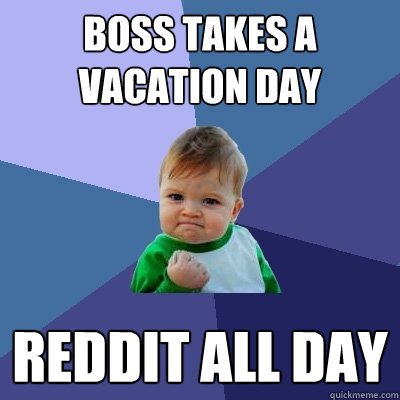 boss takes a vacation day reddit all day  Success Kid