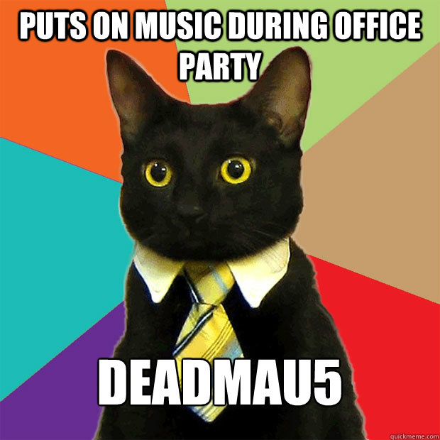 puts on music during office party deadmau5  Business Cat