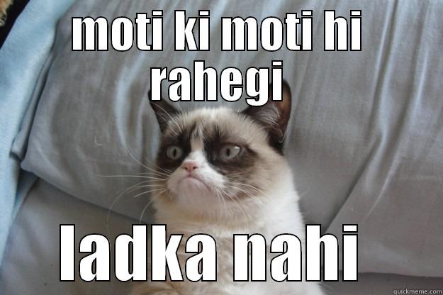 Grumpy Cat Say - MOTI KI MOTI HI RAHEGI LADKA NAHI  Grumpy Cat