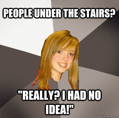 People under the stairs? 