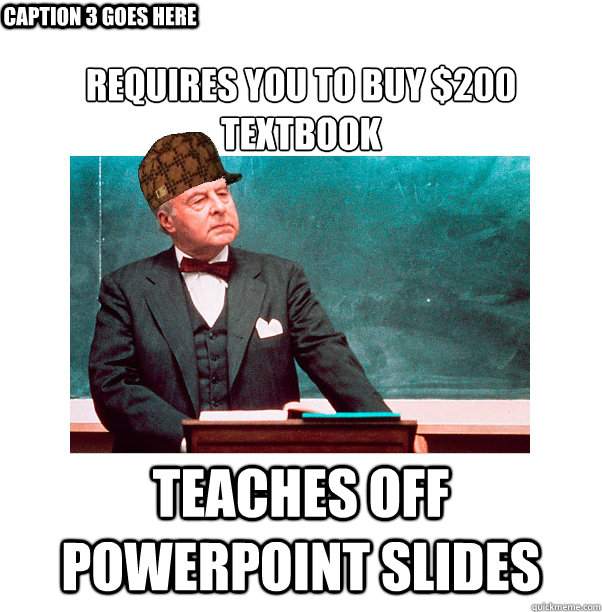 Requires you to buy $200 textbook Teaches off powerpoint slides  Caption 3 goes here  Scumbag Law Professor