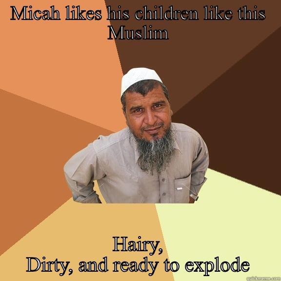 MICAH LIKES HIS CHILDREN LIKE THIS MUSLIM HAIRY, DIRTY, AND READY TO EXPLODE Ordinary Muslim Man