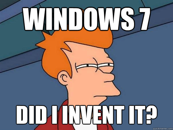 Windows 7  Did I invent it?   Futurama Fry