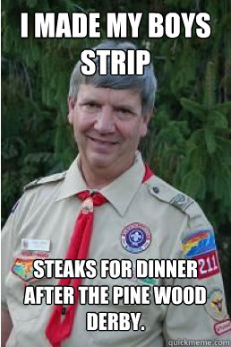 I made my boys strip steaks for dinner after the pine wood derby.  Harmless Scout Leader