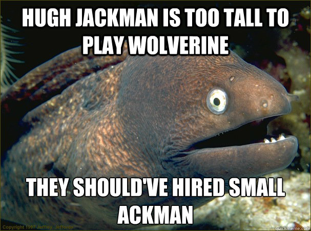 Hugh Jackman is too tall to play wolverine They Should've hired small ackman - Hugh Jackman is too tall to play wolverine They Should've hired small ackman  Bad Joke Eel