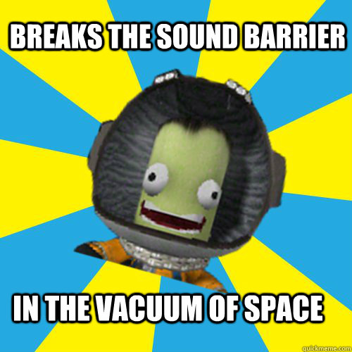 Breaks the sound barrier In the vacuum of space   Jebediah Kerman - Thrill Master