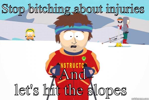 STOP BITCHING ABOUT INJURIES  AND LET'S HIT THE SLOPES  Super Cool Ski Instructor