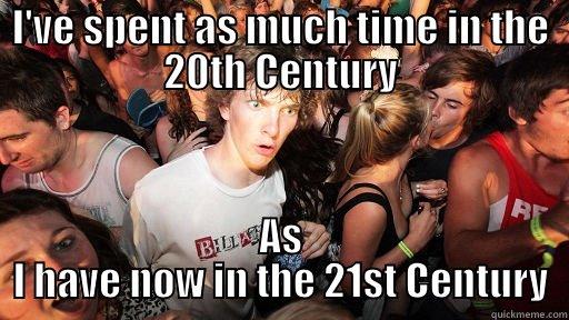 I'VE SPENT AS MUCH TIME IN THE 20TH CENTURY AS I HAVE NOW IN THE 21ST CENTURY Sudden Clarity Clarence