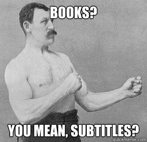 Books? You mean, subtitles?   