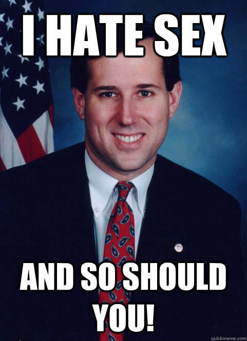 I hate sex and so should you! - I hate sex and so should you!  Scumbag Santorum