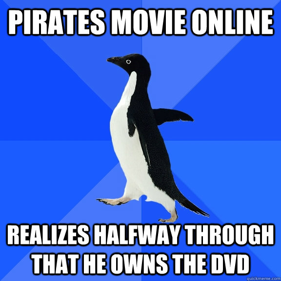 Pirates movie online Realizes halfway through that he owns the dvd - Pirates movie online Realizes halfway through that he owns the dvd  Socially Awkward Penguin