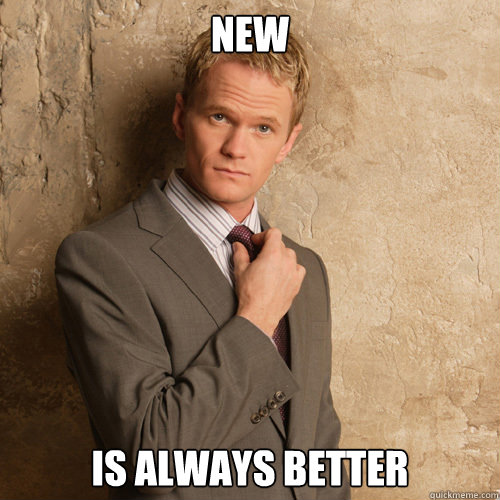 new is always better  barney stinson