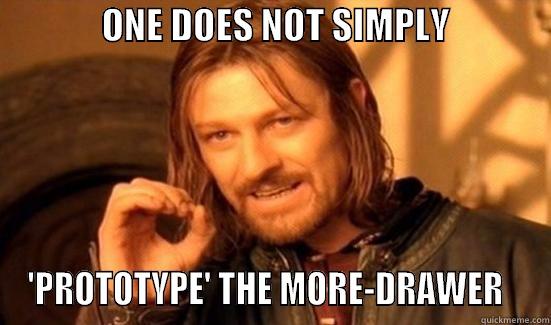               ONE DOES NOT SIMPLY               'PROTOTYPE' THE MORE-DRAWER   Boromir