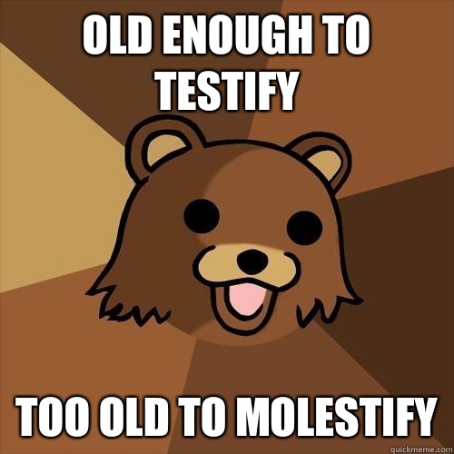 Old enough to testify Too old to molestify  Pedobear