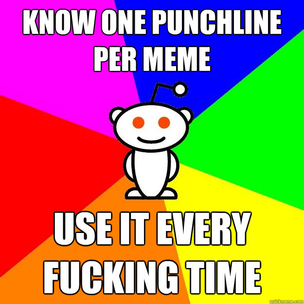 Know one punchline per meme use it every fucking time  Reddit Alien