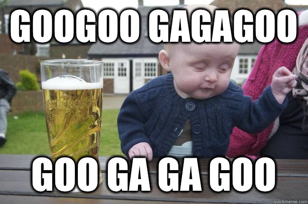 Googoo gagagoo Goo ga ga goo   - Googoo gagagoo Goo ga ga goo    drunk baby