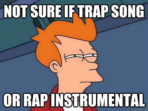 not sure if trap song or rap instrumental  Futurama Fry