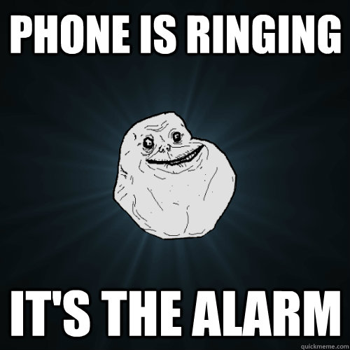 Phone is ringing it's the alarm - Phone is ringing it's the alarm  Forever Alone