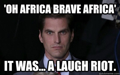 'Oh Africa Brave Africa' It was... a laugh riot.  Menacing Josh Romney