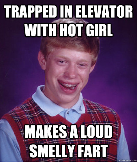 trapped in elevator with hot girl   Makes a loud smelly fart  Bad Luck Brian