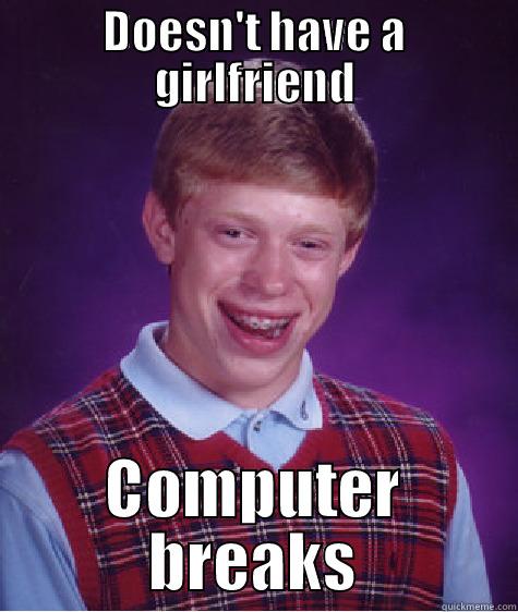 Bad Luck on Valentine - DOESN'T HAVE A GIRLFRIEND COMPUTER BREAKS Bad Luck Brian