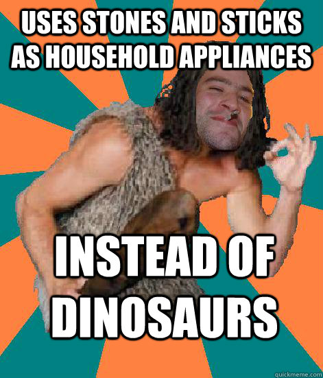 uses stones and sticks as household appliances instead of dinosaurs  Good Guy Grog