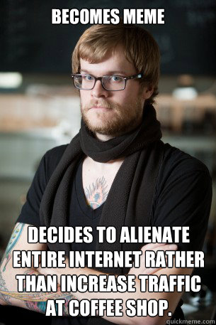 becomes meme decides to alienate entire internet rather than increase traffic at coffee shop.   Hipster Barista