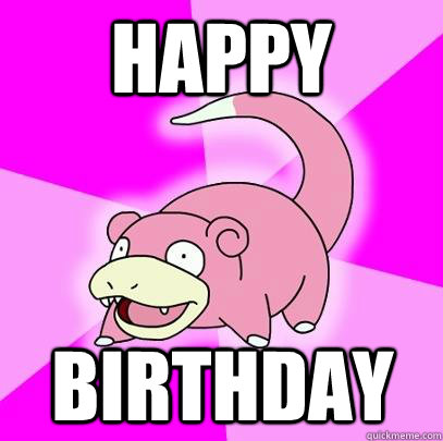 Happy BIRTHDAY  Slowpoke