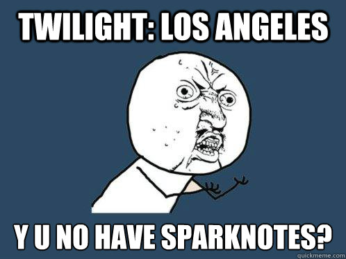 Twilight: Los angeles y u no have sparknotes?  Y U No