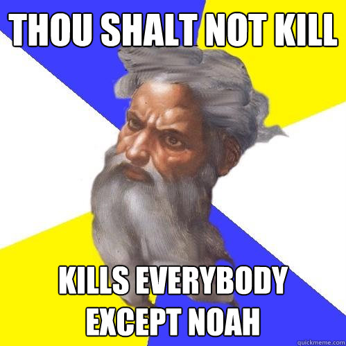 thou shalt not kill kills everybody except noah  Advice God