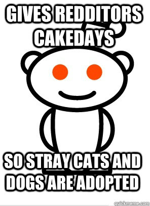 Gives Redditors Cakedays so stray cats and dogs are adopted  