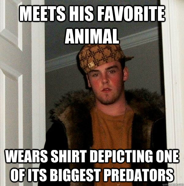 Meets his favorite animal wears shirt depicting one of its biggest predators  Scumbag Steve