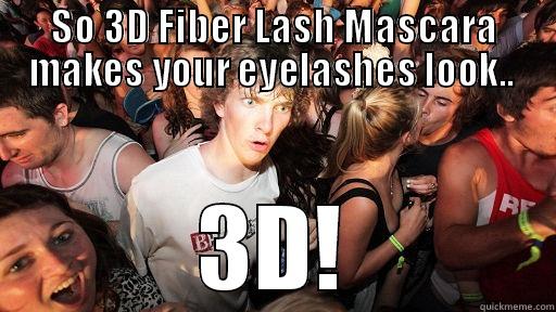 Sudden clarity guy: - SO 3D FIBER LASH MASCARA MAKES YOUR EYELASHES LOOK..  3D! Sudden Clarity Clarence