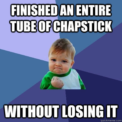 Finished an entire tube of chapstick Without losing it - Finished an entire tube of chapstick Without losing it  Success Kid