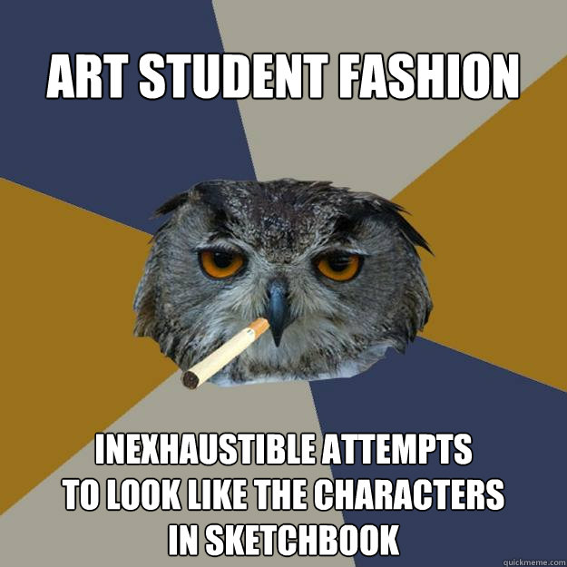 Art student fashion inexhaustible attempts 
to look like the characters 
in sketchbook  Art Student Owl