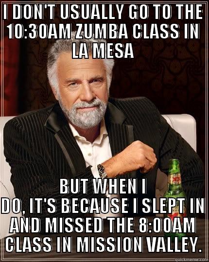 Zumba in San Diego! - I DON'T USUALLY GO TO THE 10:30AM ZUMBA CLASS IN LA MESA BUT WHEN I DO, IT'S BECAUSE I SLEPT IN AND MISSED THE 8:00AM CLASS IN MISSION VALLEY. The Most Interesting Man In The World