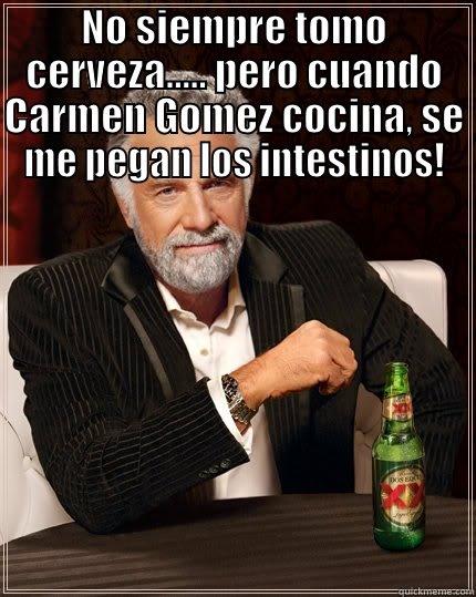 poriei ijererh - NO SIEMPRE TOMO CERVEZA..... PERO CUANDO CARMEN GOMEZ COCINA, SE ME PEGAN LOS INTESTINOS!  The Most Interesting Man In The World