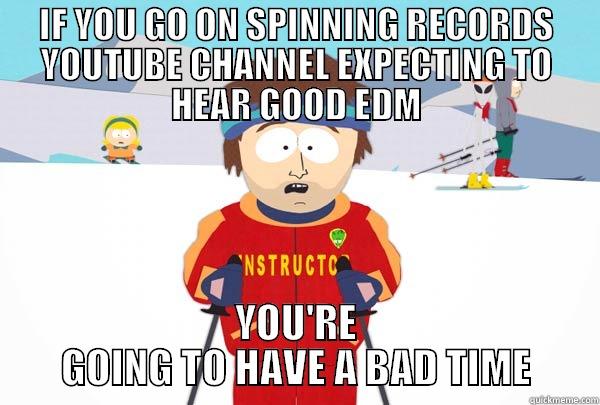 Spinning Records - IF YOU GO ON SPINNING RECORDS YOUTUBE CHANNEL EXPECTING TO HEAR GOOD EDM YOU'RE GOING TO HAVE A BAD TIME Super Cool Ski Instructor