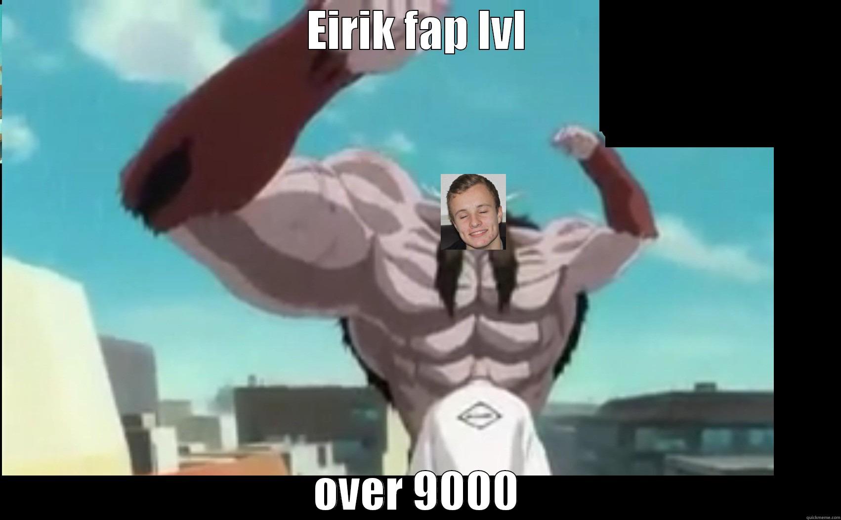 EIRIK FAP LVL OVER 9000 Misc