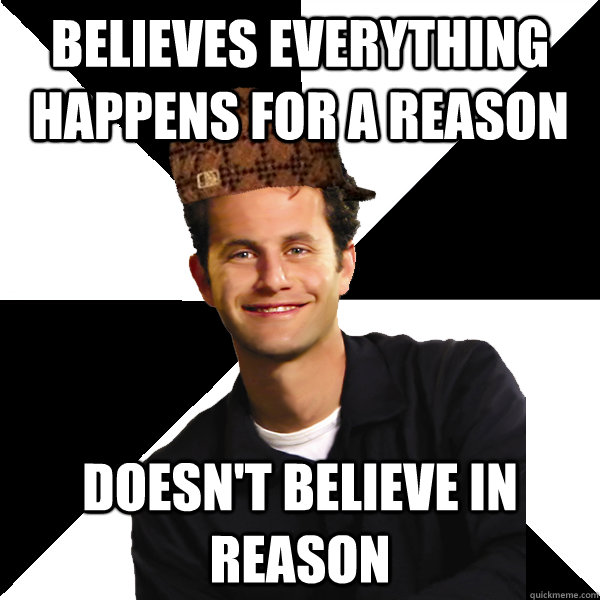 believes everything happens for a reason doesn't believe in reason  Scumbag Christian