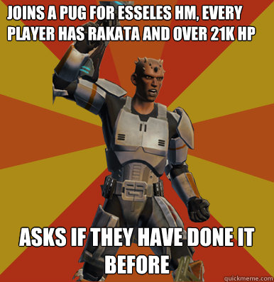 joins a pug for esseles hm, every player has rakata and over 21k hp asks if they have done it before  Swtor Noob