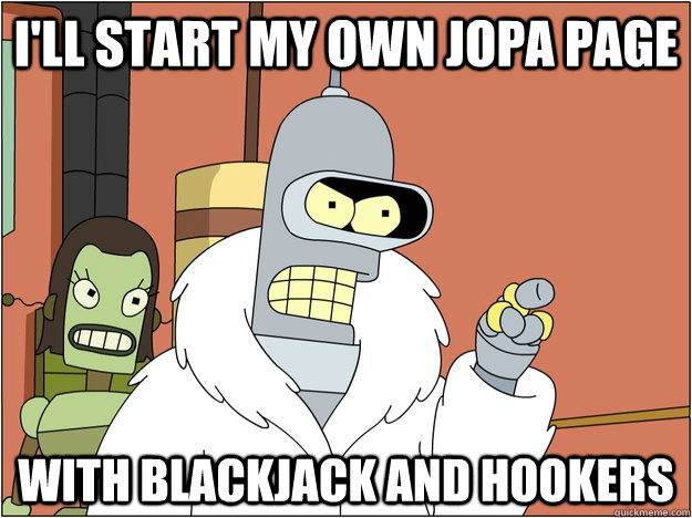 I'll start my own Jopa page with blackjack and hookers - I'll start my own Jopa page with blackjack and hookers  BENDER STATE MEET