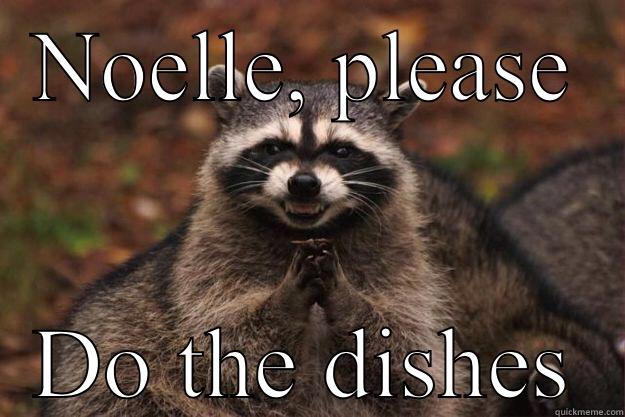 NOELLE, PLEASE DO THE DISHES Evil Plotting Raccoon